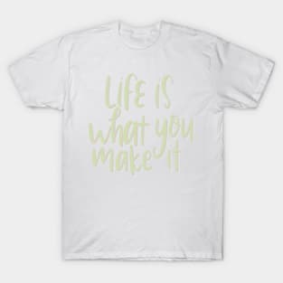 life is what you make it T-Shirt